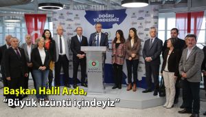 Başkan Halil Arda “Büyük üzüntü içindeyiz”
