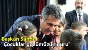 Başkan Sandal: "Çocuklar gözümüzün nuru"