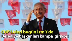 CHP Lideri bugün İzmir'de... Belediye başkanları kampa giriyor