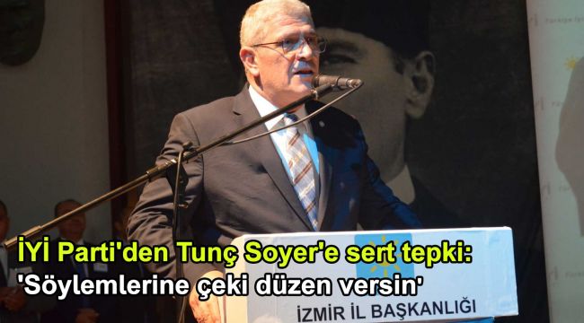 İyi Parti'den Tunç Soyer'e sert tepki: 'Söylemlerine çeki düzen versin'