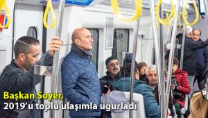 Başkan Soyer, 2019’u toplu ulaşımla uğurladı