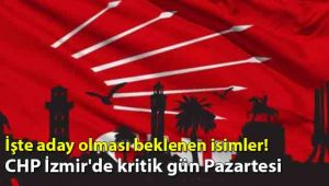 CHP İzmir'de kritik gün Pazartesi... İşte aday olması beklenen isimler!