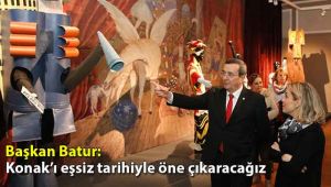 Batur: Konak’ı eşsiz tarihiyle öne çıkaracağız