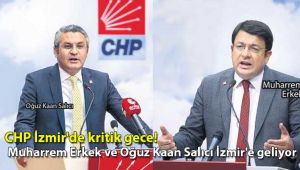 CHP İzmir'de kritik gece! Muharrem Erkek ve Oğuz Kaan Salıcı İzmir'e geliyor