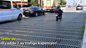 İzmir'de o cadde 2 ay trafiğe kapanıyor!