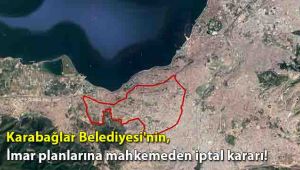 Karabağlar Belediyesi'nin imar planlarına mahkemeden iptal kararı!