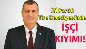 Tire Belediyesi’nde işçi kıyımı!