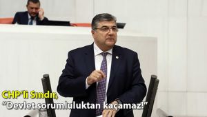 CHP’li Sındır, “Devlet sorumluluktan kaçamaz!”