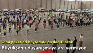 Büyükşehir dayanışmaya ara vermiyor...Gıda paketleri bayramda da dağıtılacak