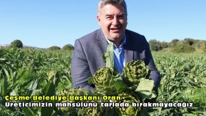 Çeşme Belediye Başkanı Oran; "Üreticimizin mahsulünü tarlada bırakmayacağız!"