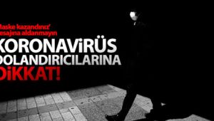 Koronavirüs ile yükselen tehlike! Bu dolandırıcılara dikkat edin